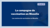 Covid-19 - La campagne de vaccination en Moselle