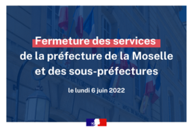  Fermeture des services de la préfecture de la Moselle et des sous-préfectures le lundi 6 juin 2022 