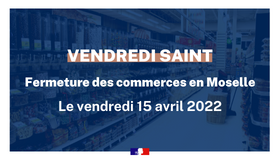 Vendredi saint : Fermeture des commerces en Moselle le vendredi 15 avril 2022